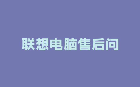 联想电脑售后问题深度揭秘：为何远渡重洋去修？